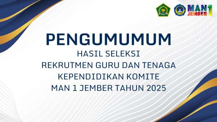 PENGUMUMAN HASIL SELEKSI REKRUTMEN GURU DAN TENAGA KEPENDIDIKAN KOMITE MAN 1 JEMBER TAHUN 2025